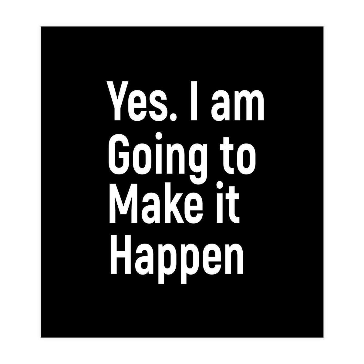 Yes I Am Going To Make It Happen (Print Only)