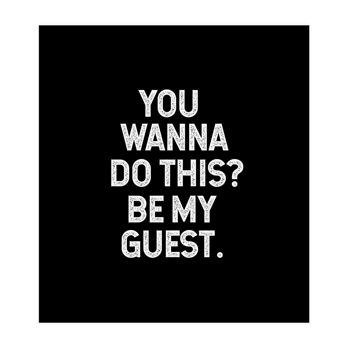 You wanna do this. be my Guest. (Print Only)