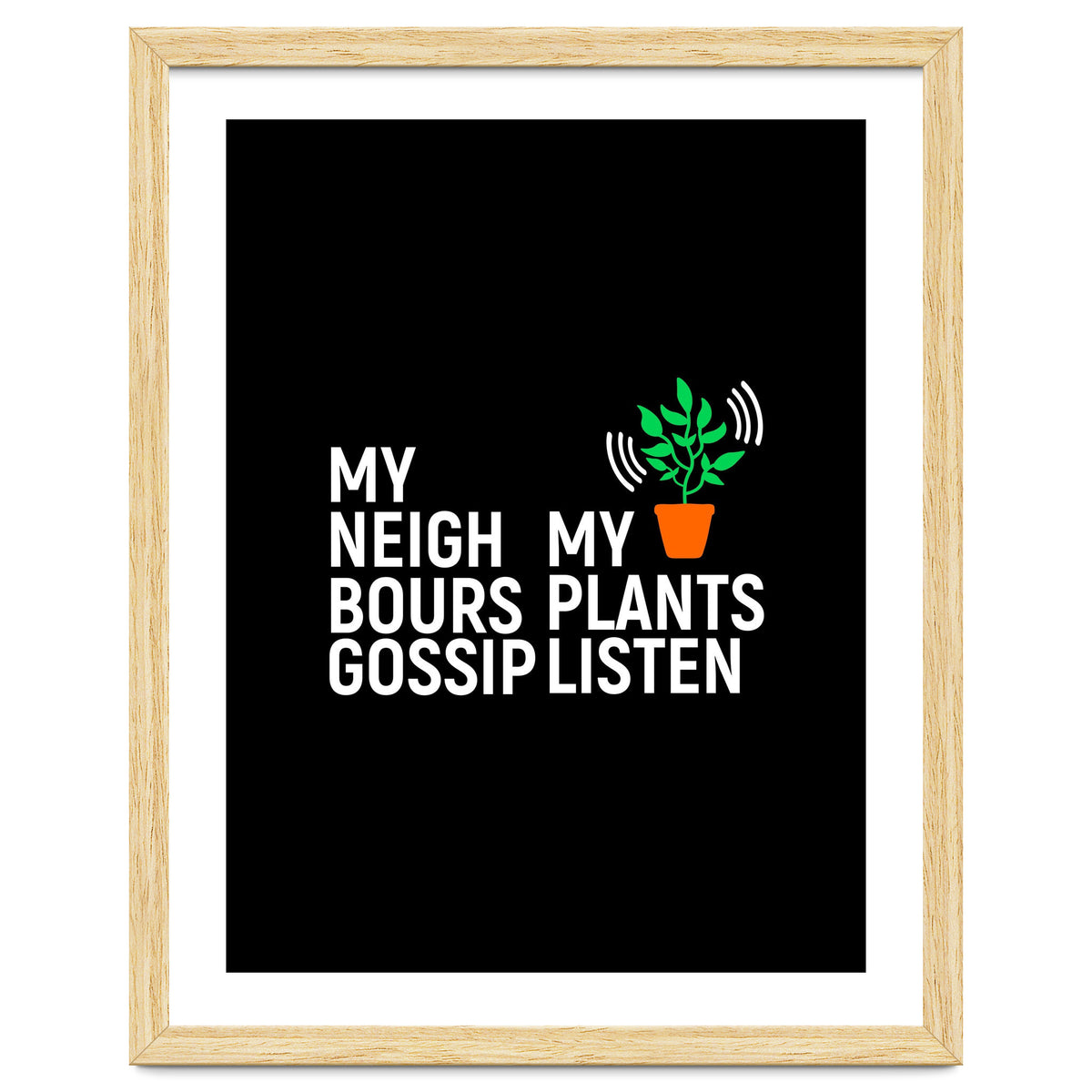 My Neighbours Gossip. My plants listen.