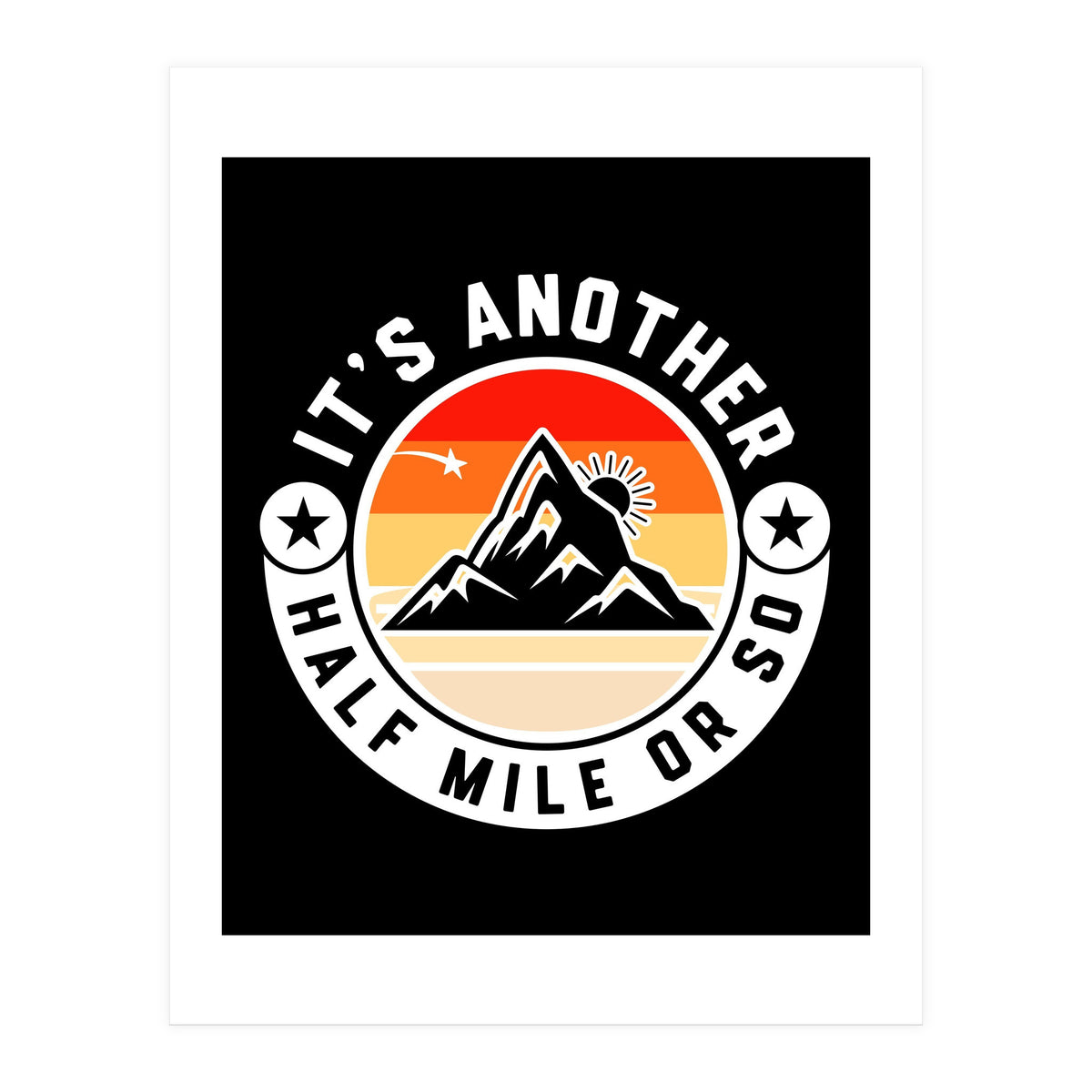It's Another Half Mile Or So – Funny Hiking Quote Gift For Hikers (Print Only)