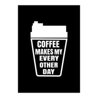 Coffee makes my every other day  (Print Only)