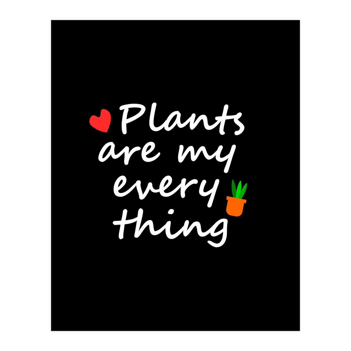 Plants are my everything  (Print Only)