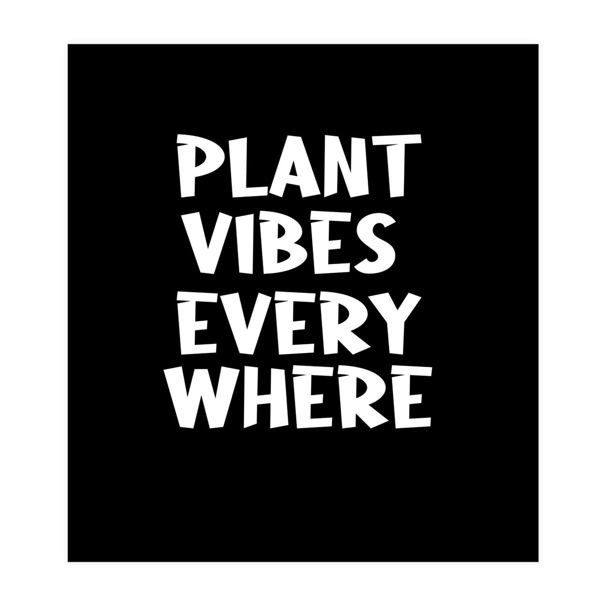 Plant vibes everywhere  (Print Only)
