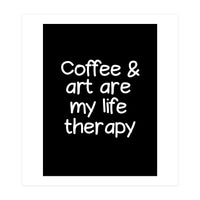 Coffee and art are my life therapy (Print Only)