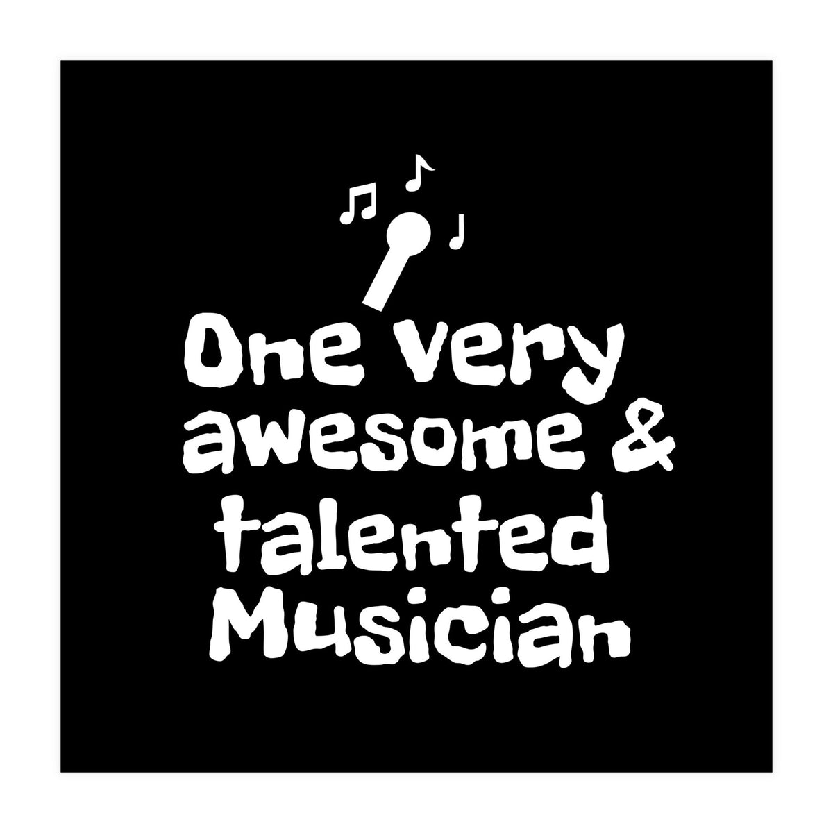 One very awesome and talented musician  (Print Only)