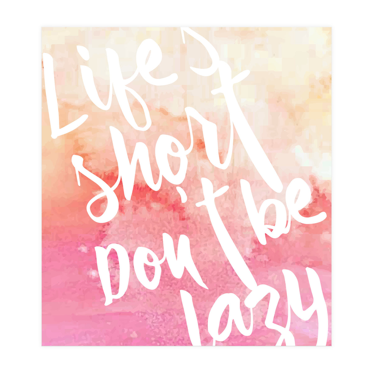 Life's Short, Don't Be Lazy (Print Only)