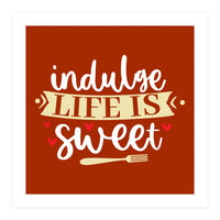 Indulge Life Is Sweet  (Print Only)