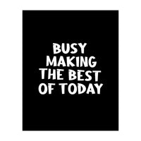 Busy making the best of today (Print Only)