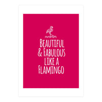 Beautiful and fabulous like a flamingo (Print Only)