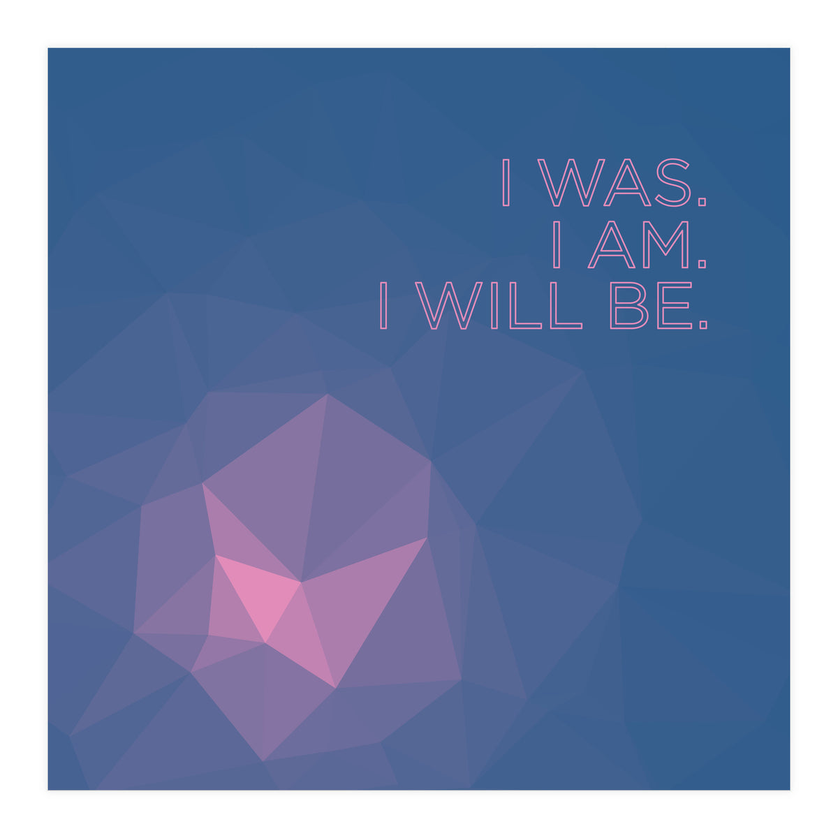 I Was. I Am. I Will Be. (Print Only)