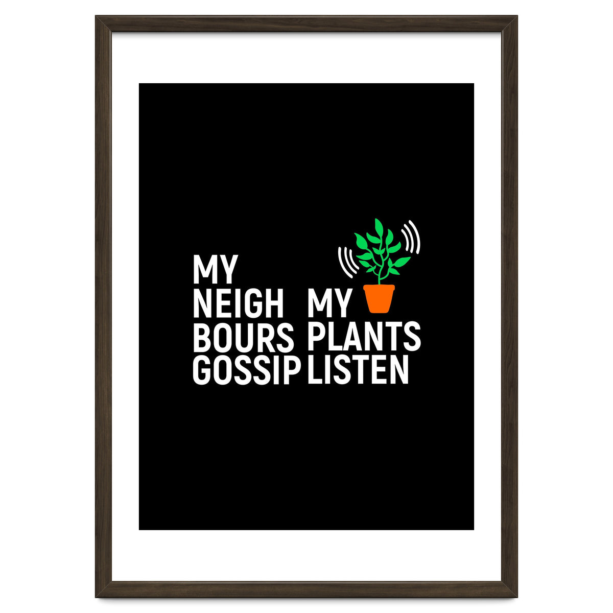 My Neighbours Gossip. My plants listen.