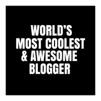 World's most coolest and awesome blogger (Print Only)