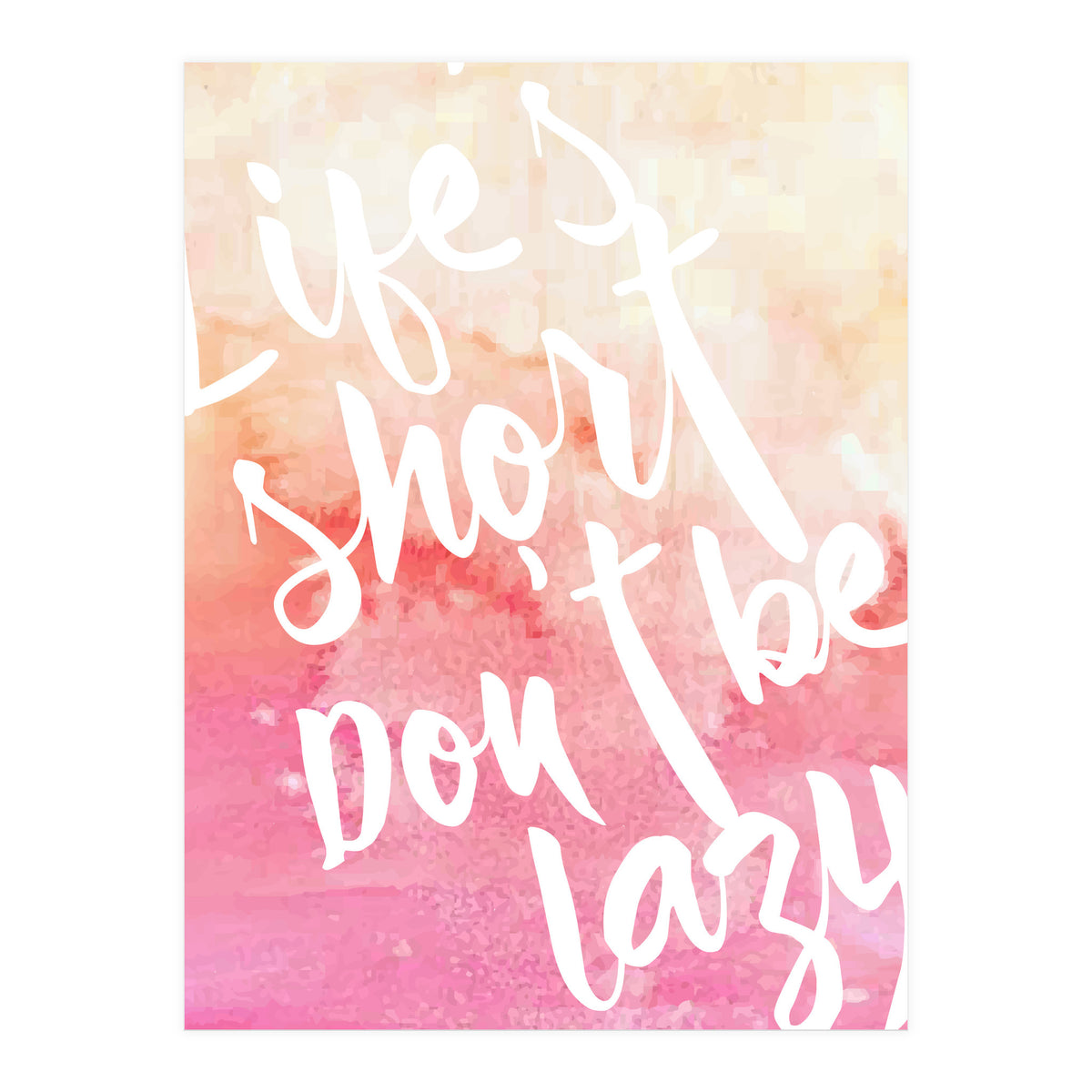 Life's Short, Don't Be Lazy (Print Only)
