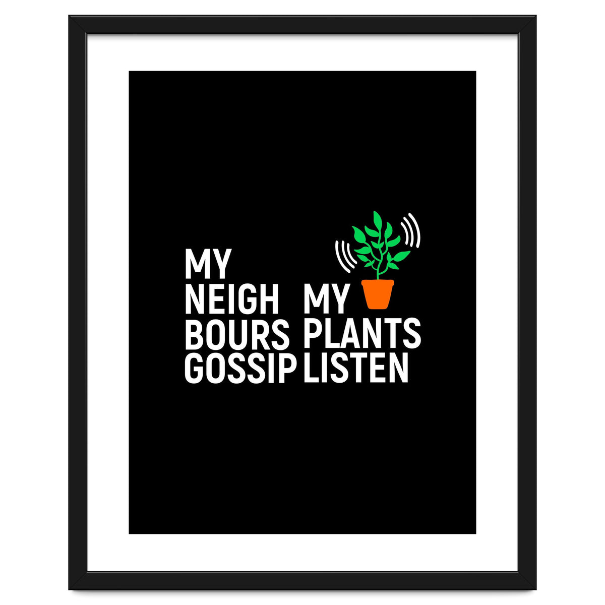 My Neighbours Gossip. My plants listen.