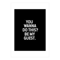 You wanna do this. be my Guest. (Print Only)