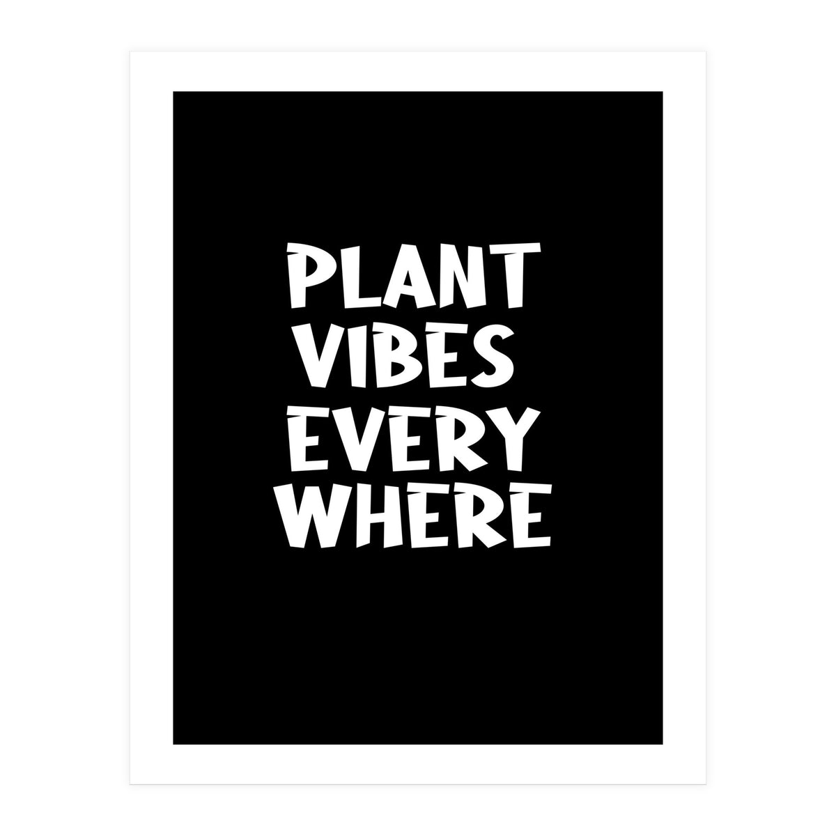 Plant vibes everywhere  (Print Only)