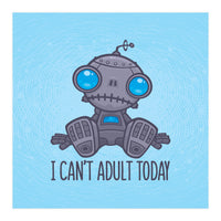 I Can't Adult Today Sad Robot (Print Only)