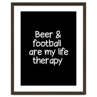 Beer and Football are my life therapy