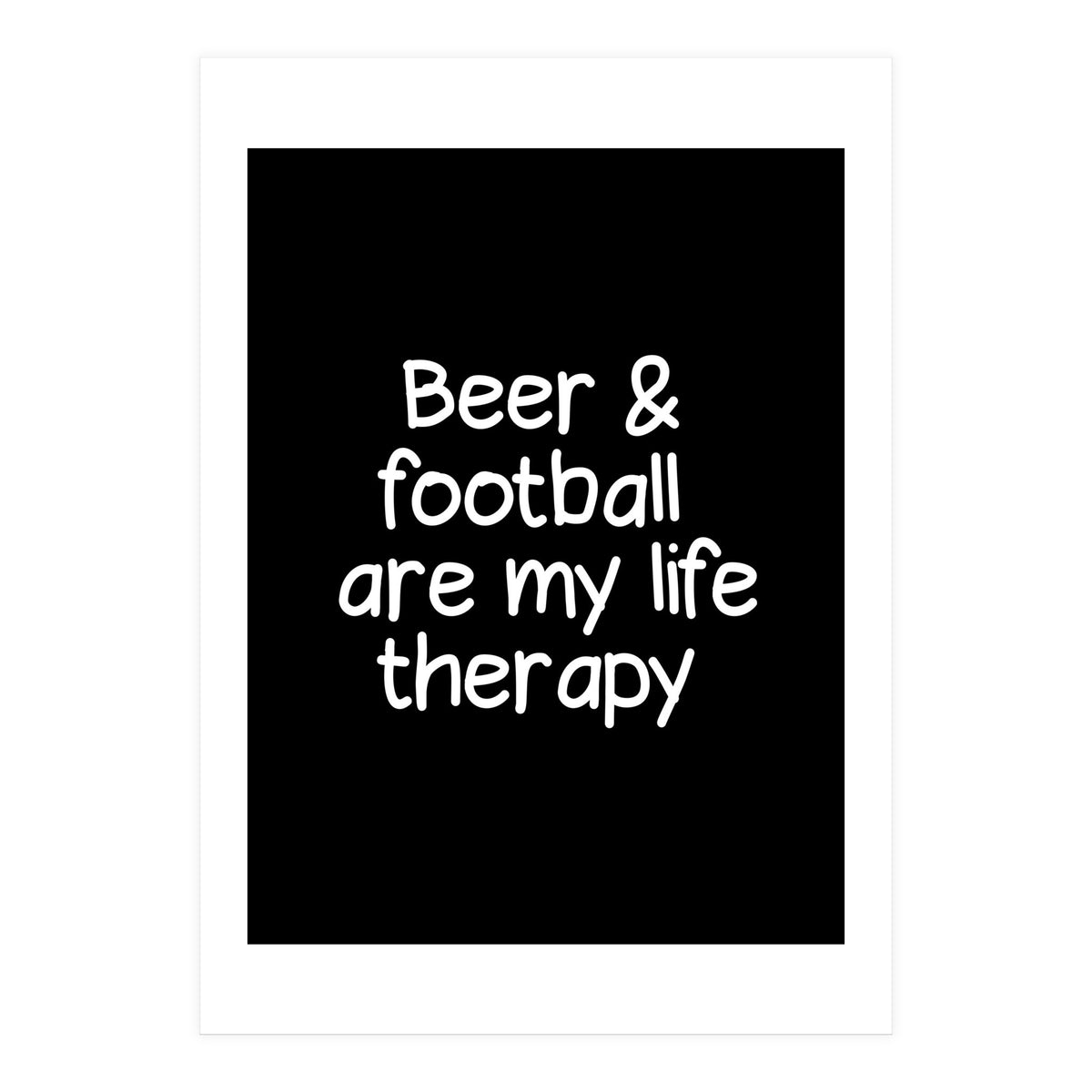 Beer and Football are my life therapy (Print Only)