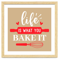 Life Is What You Bake It