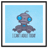 I Can't Adult Today Sad Robot