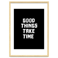 Good things take time