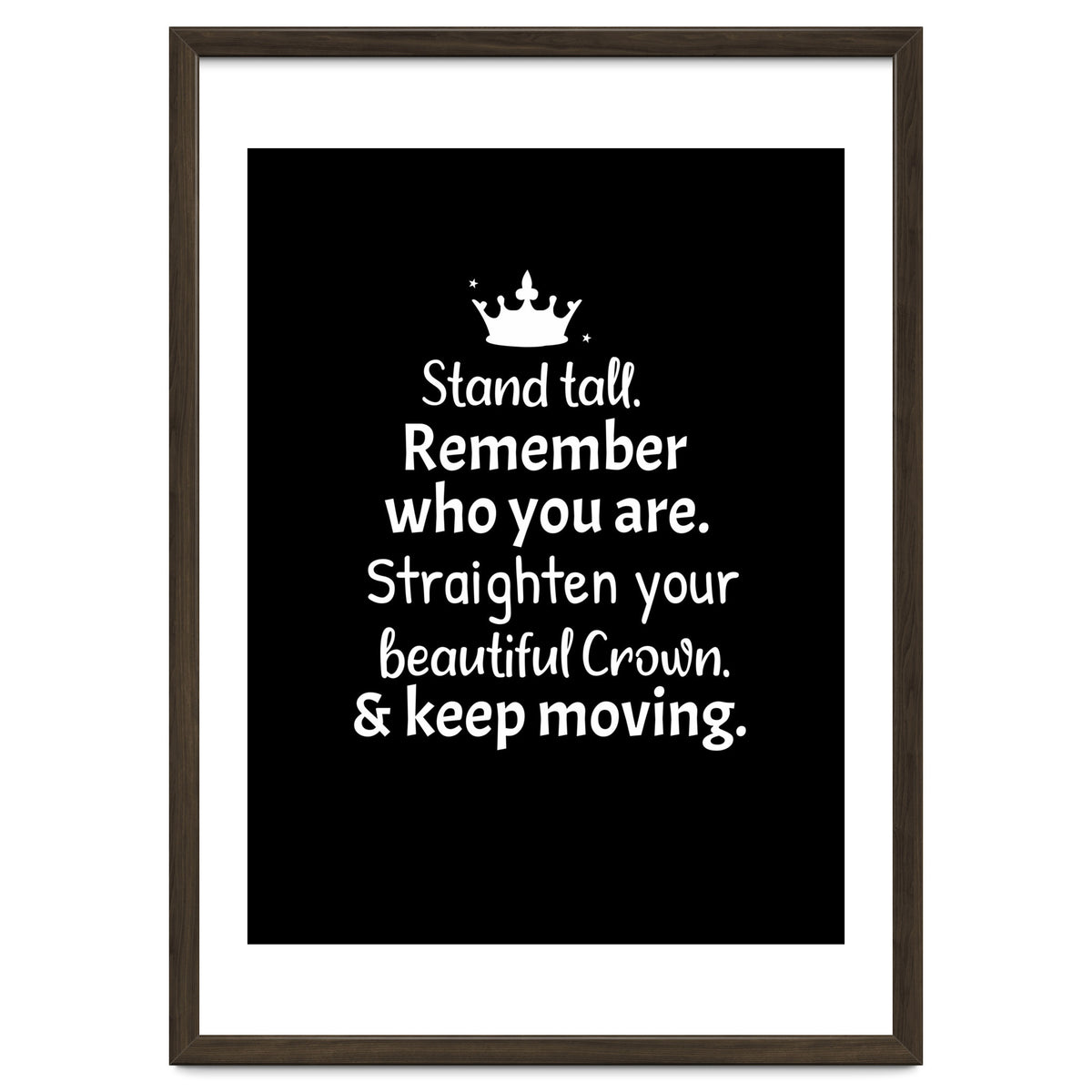 Stand tall. Remember who you are. Adjust your beautiful crown and keep moving.