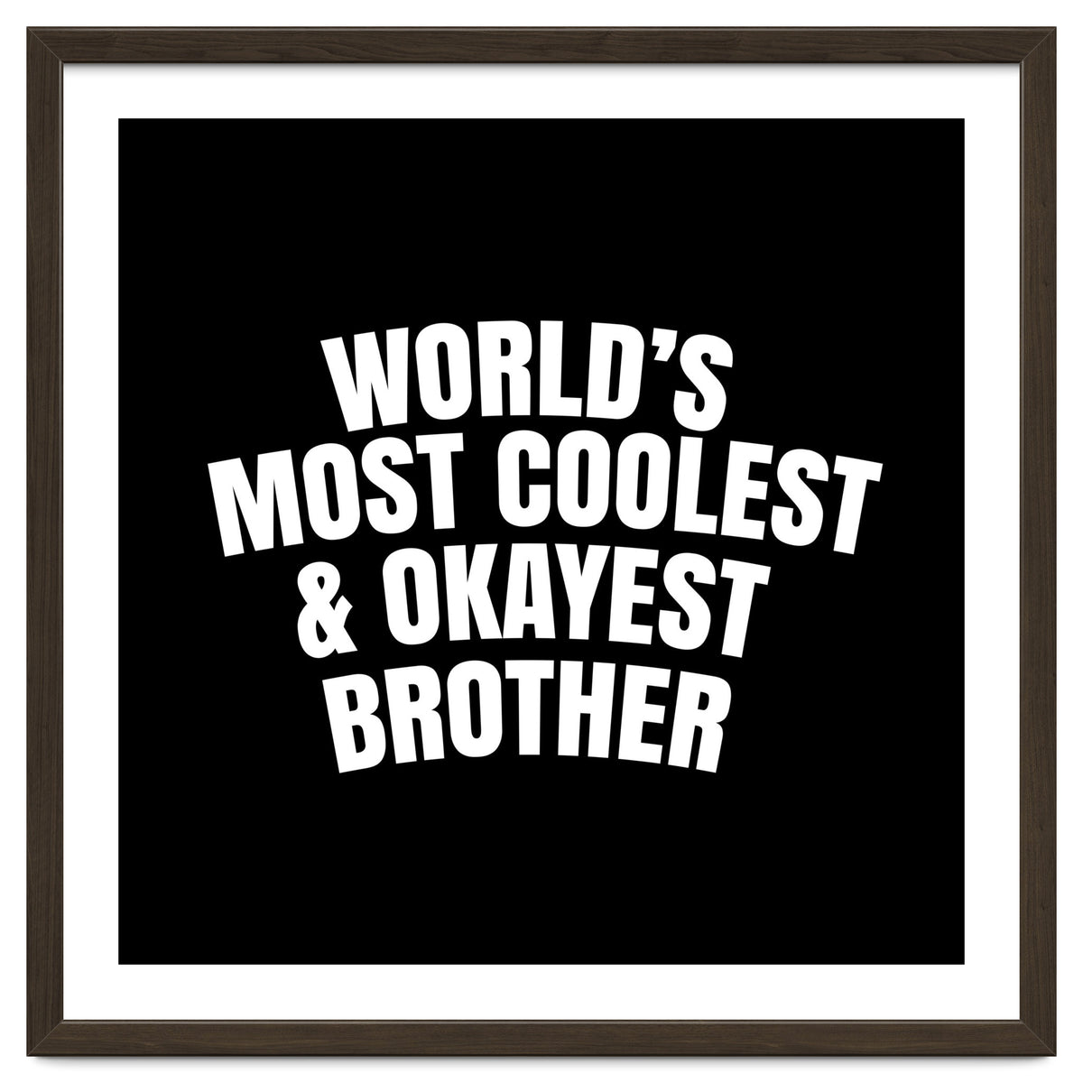 World's most coolest and okayest brother