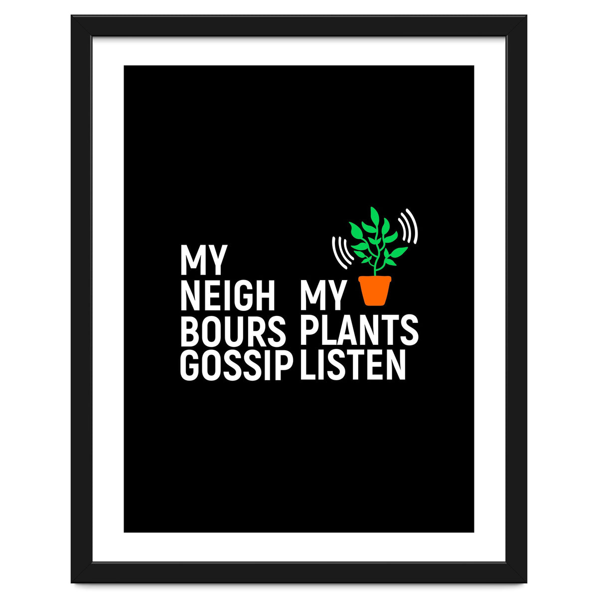 My Neighbours Gossip. My plants listen.