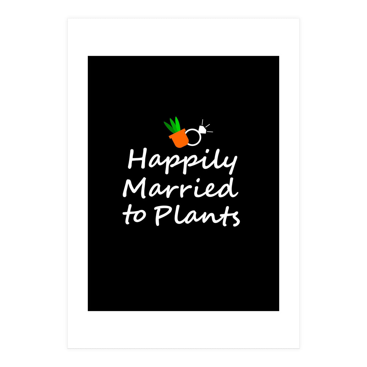 Happily married to plants  (Print Only)
