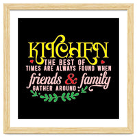 Kitchen The Best Of Times Are Always Found When Friends & Family Gather Around