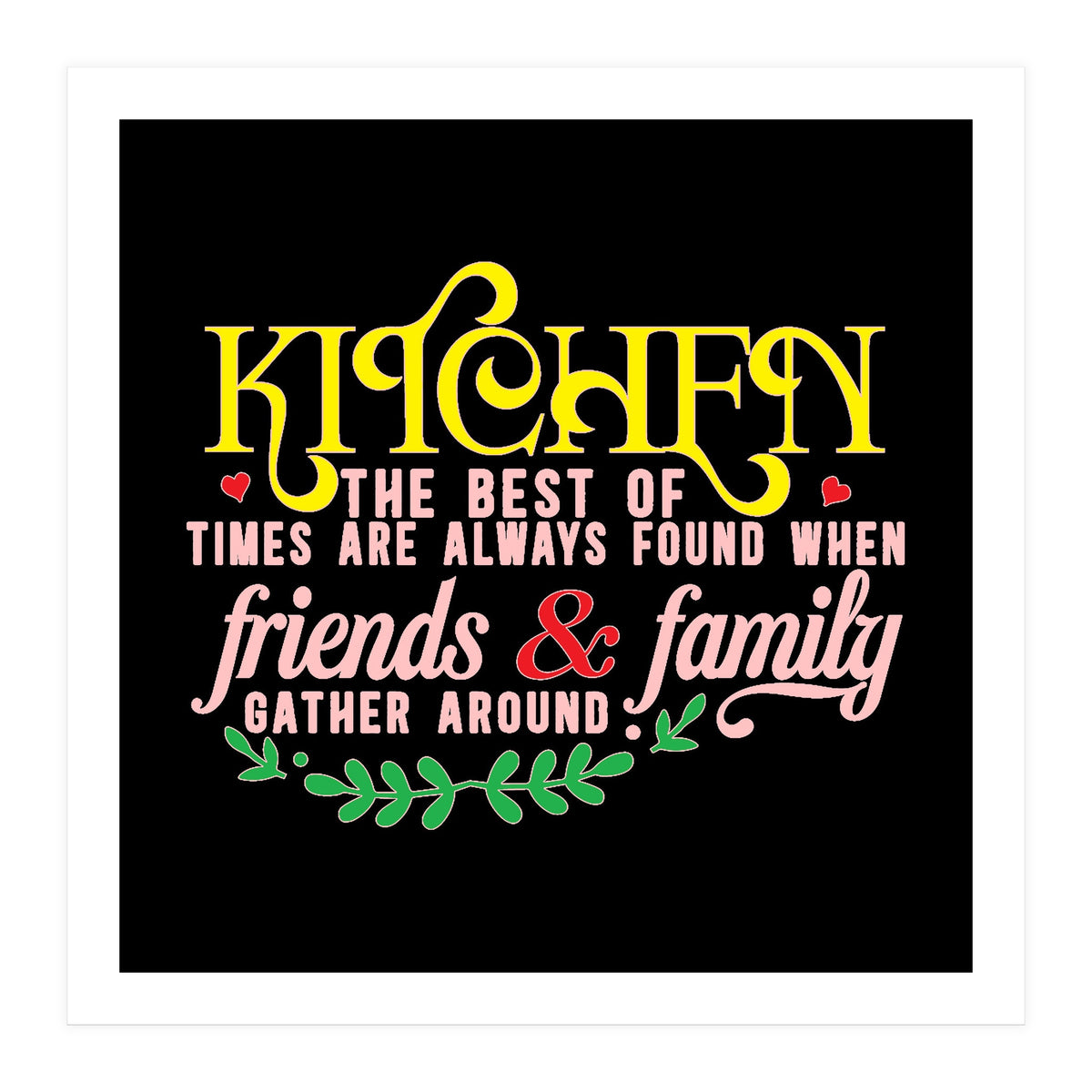 Kitchen The Best Of Times Are Always Found When Friends & Family Gather Around  (Print Only)