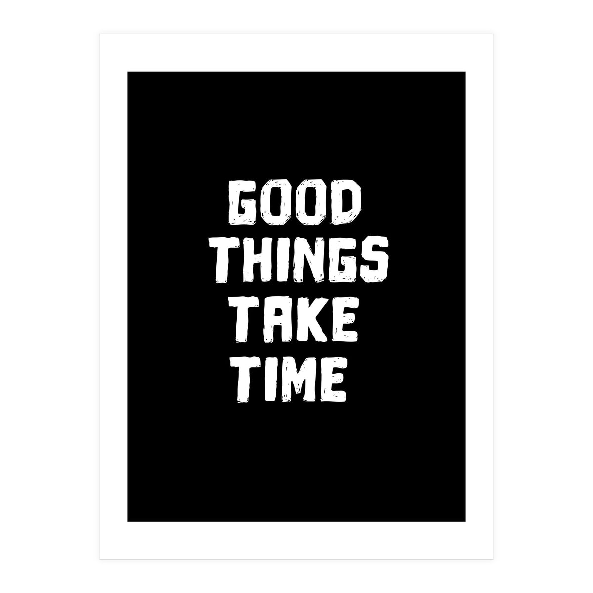 Good things take time  (Print Only)