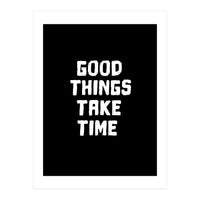 Good things take time  (Print Only)