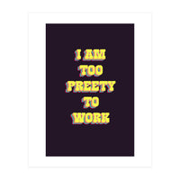 I’m Too Pretty To Work, Funny Feminine Quote Print for Office Home Decor (Print Only)