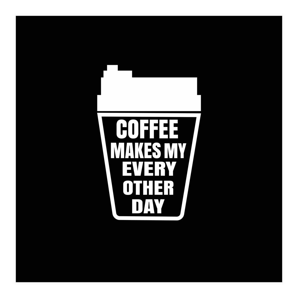 Coffee Makes My Every Other Day (Print Only)