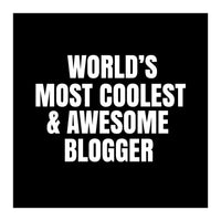 World's most coolest and awesome blogger (Print Only)