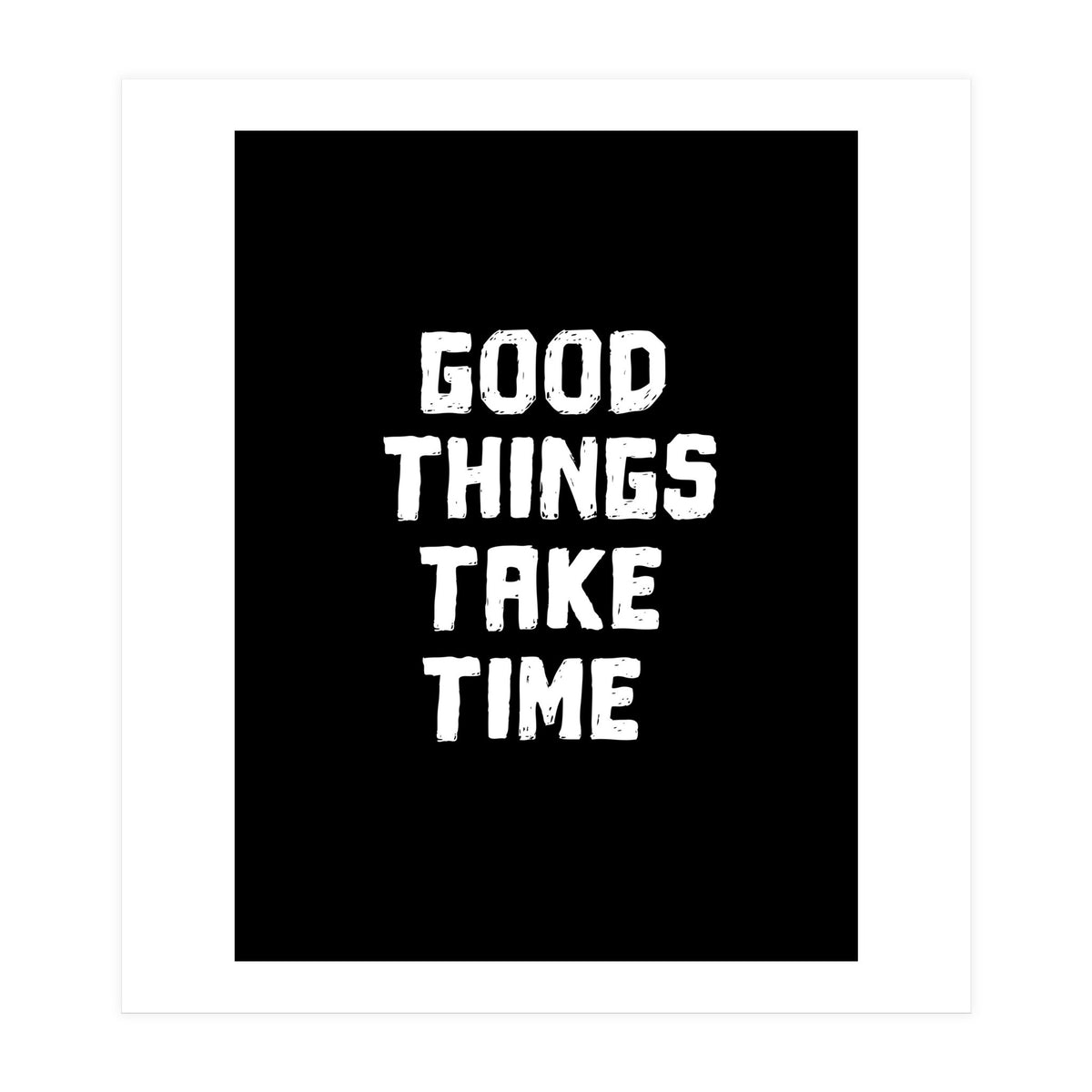 Good things take time  (Print Only)