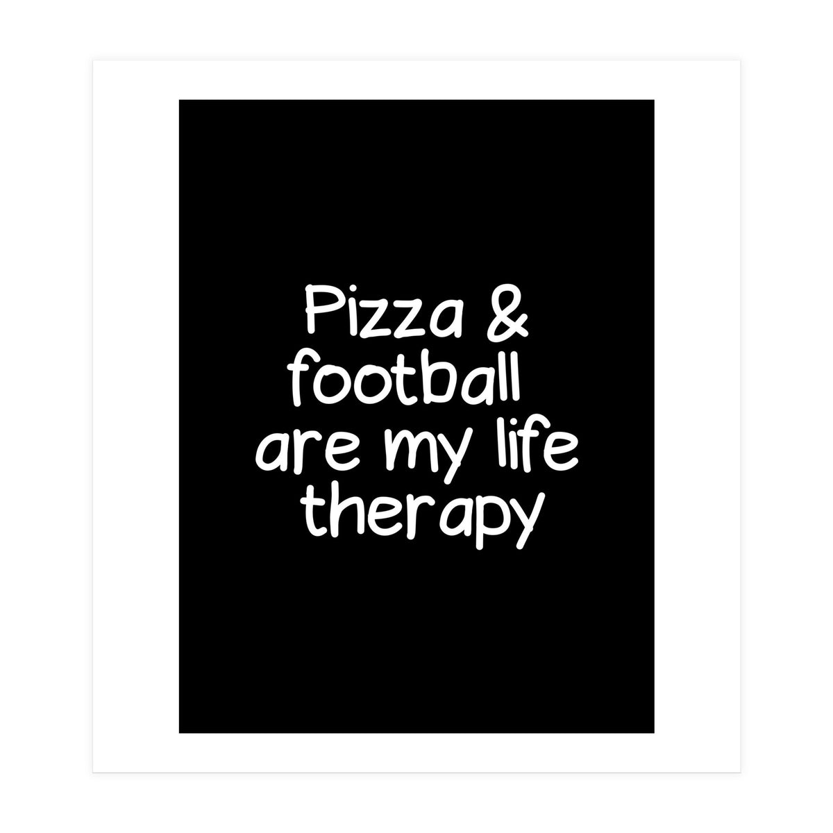 Pizza and football are my life therapy (Print Only)