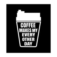 Coffee makes my every other day  (Print Only)