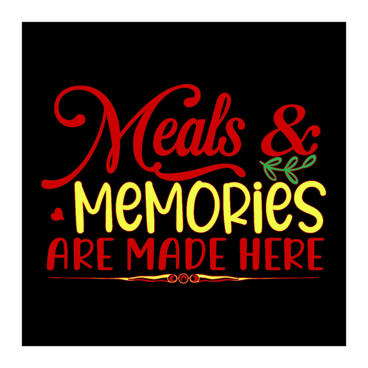 Meals & Memories Are Made Here  (Print Only)
