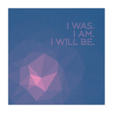 I Was. I Am. I Will Be. (Print Only) thumbnail