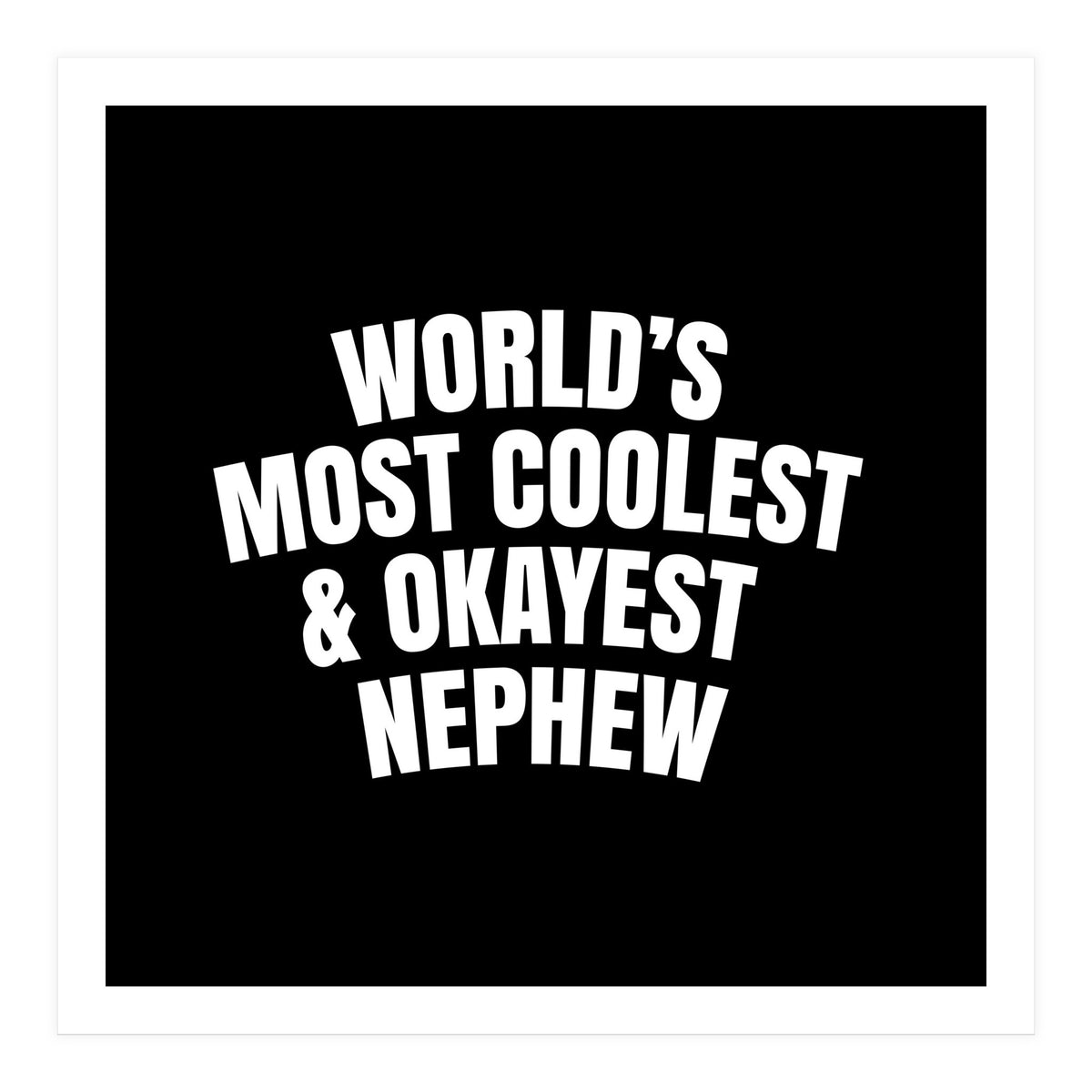 World's most coolest and okayest nephew (Print Only)