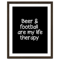 Beer and Football are my life therapy