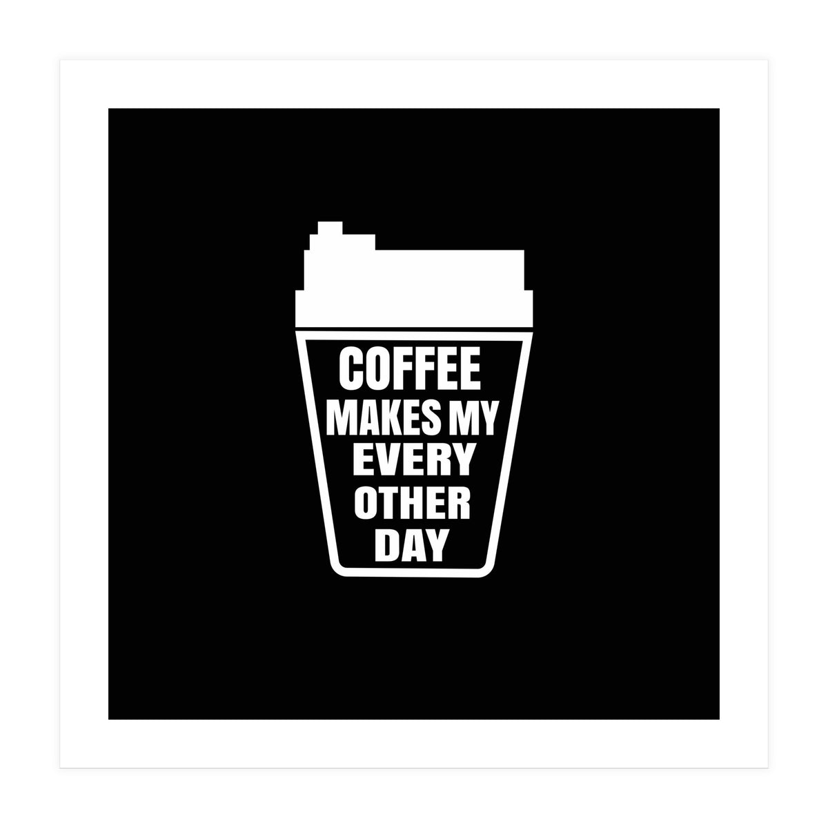 Coffee Makes My Every Other Day (Print Only)