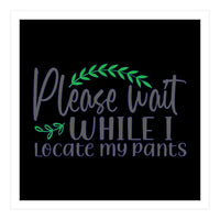 Please Wait While I Locate My Pants  (Print Only)