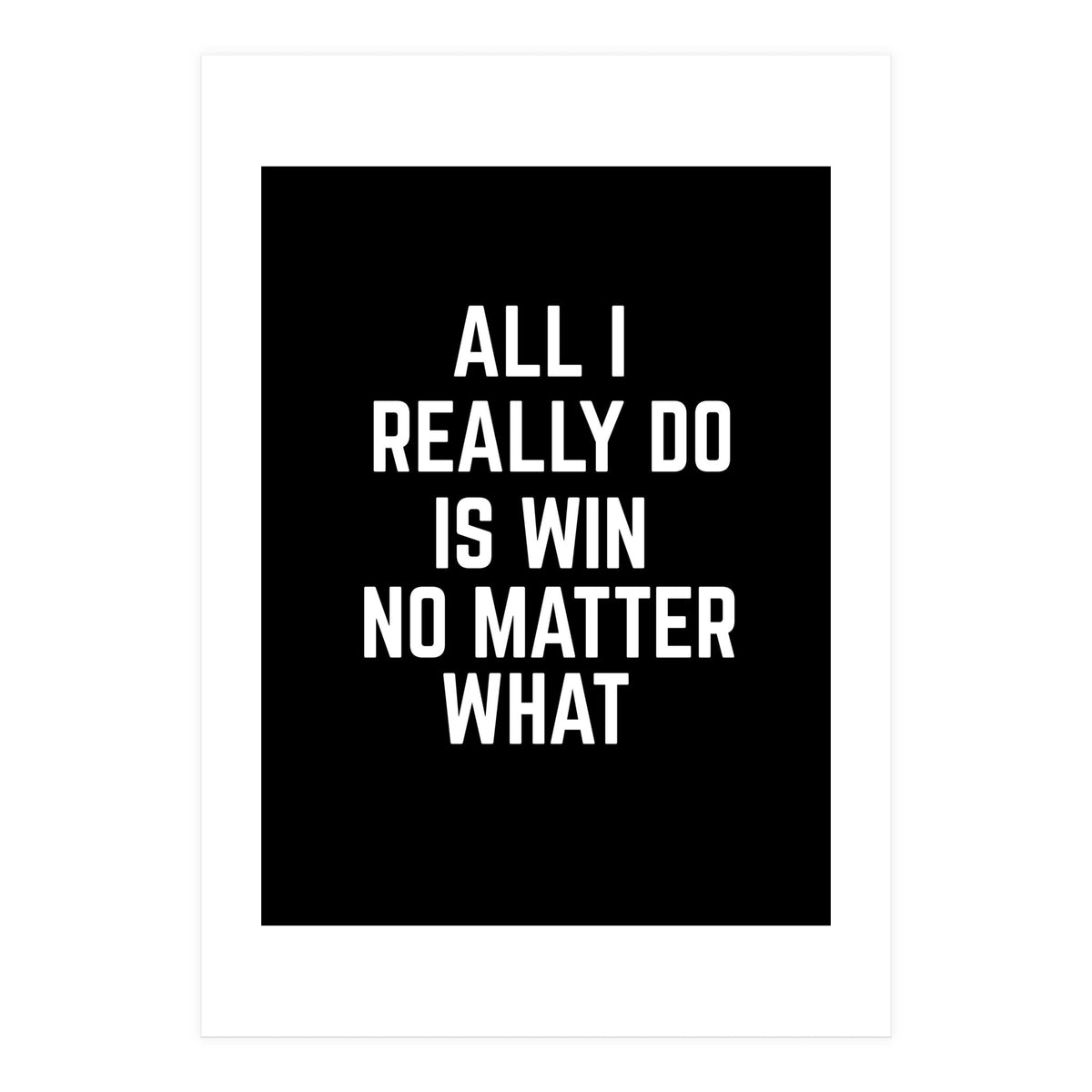 All I really do is win no matter what  (Print Only)