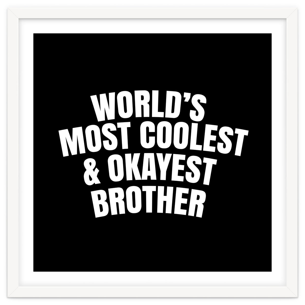 World's most coolest and okayest brother