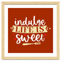 Indulge Life Is Sweet