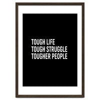 Tough Life Tough Struggle Tougher People